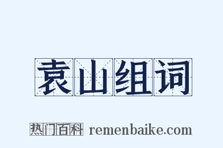 袁山组词是什么意思的图片